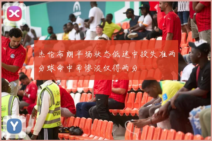 杰伦布朗半场状态低迷中投失准两分球命中率惨淡仅得两分