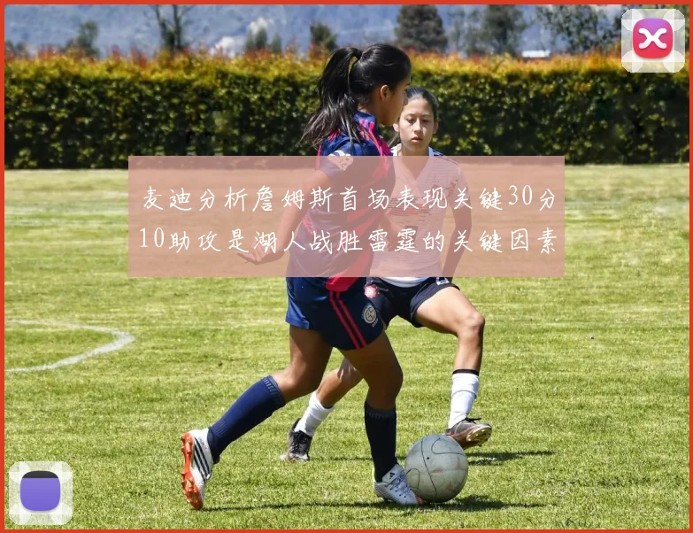 麦迪分析詹姆斯首场表现关键30分10助攻是湖人战胜雷霆的关键因素
